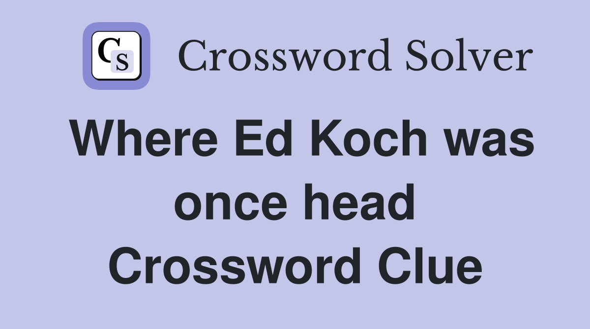 Where Ed Koch was once head Crossword Clue