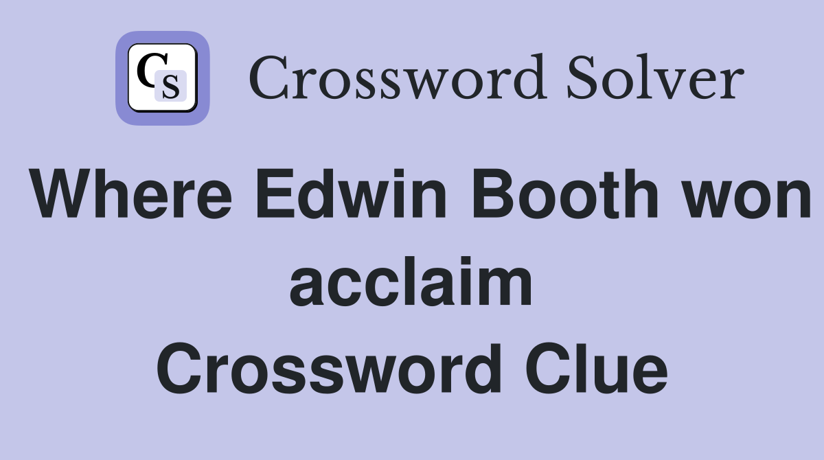 Where Edwin Booth won acclaim Crossword Clue