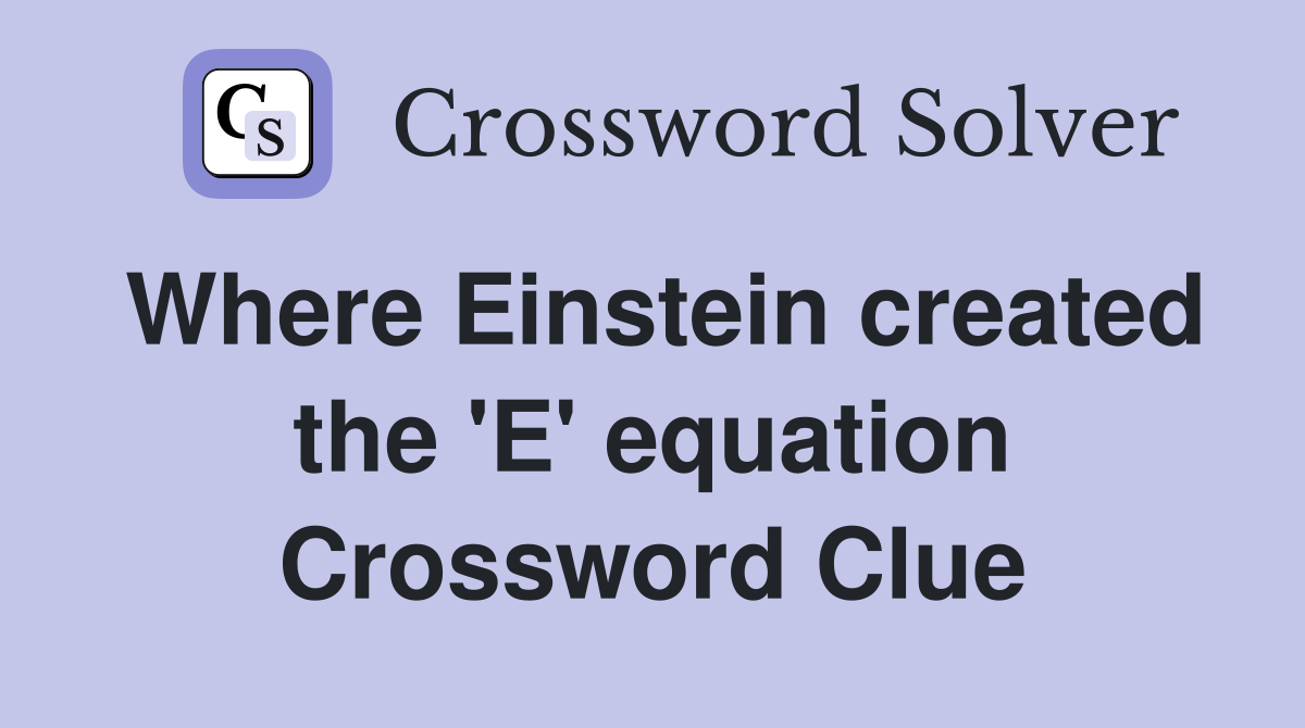 Where Einstein created the 'E' equation Crossword Clue
