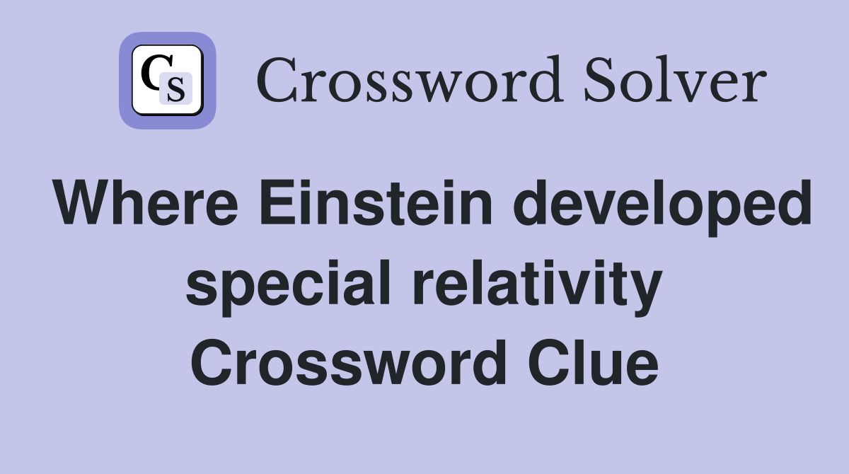 Where Einstein developed special relativity Crossword Clue
