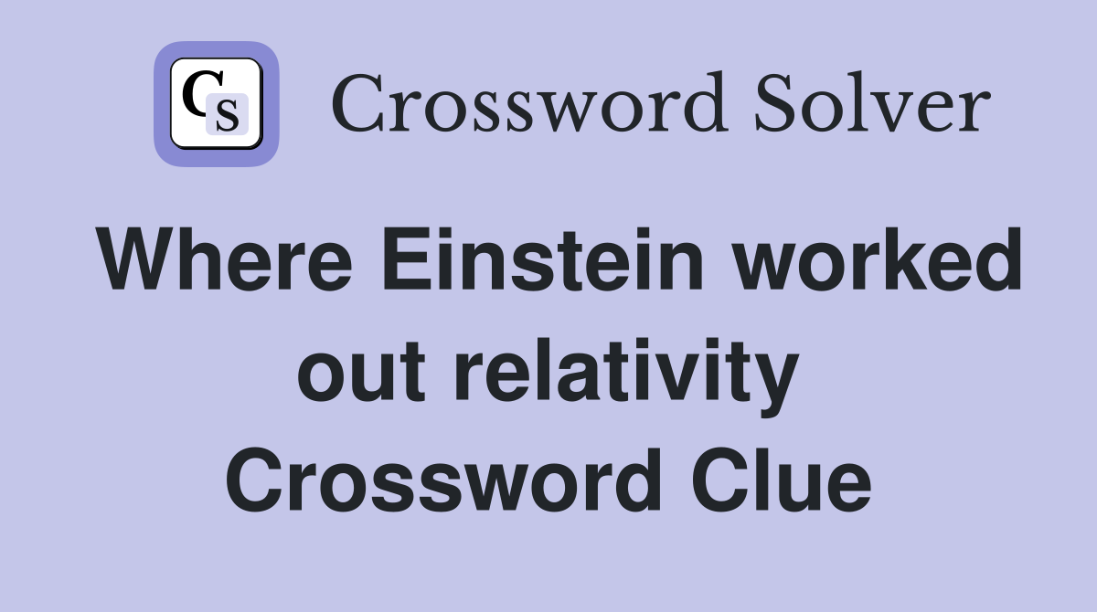 Where Einstein worked out relativity Crossword Clue