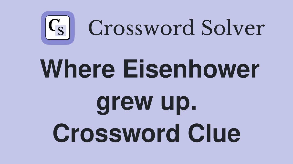 Where Eisenhower grew up. Crossword Clue