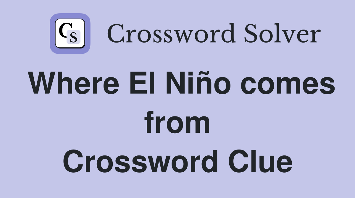 Where El Niño comes from Crossword Clue
