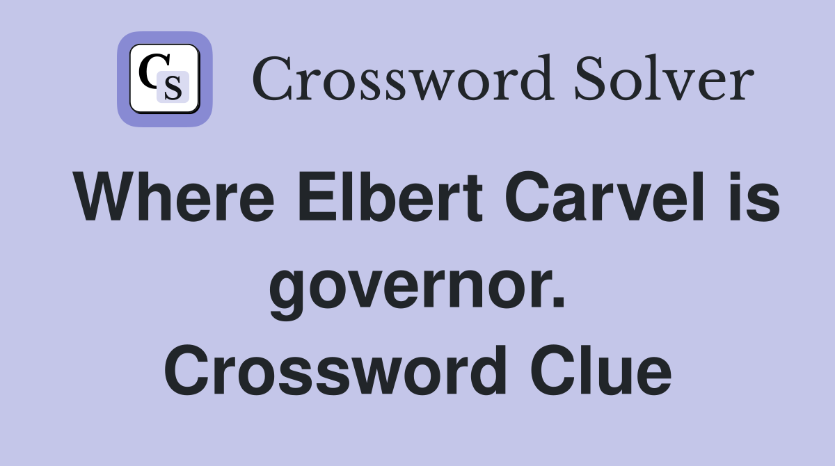 Where Elbert Carvel is governor. Crossword Clue