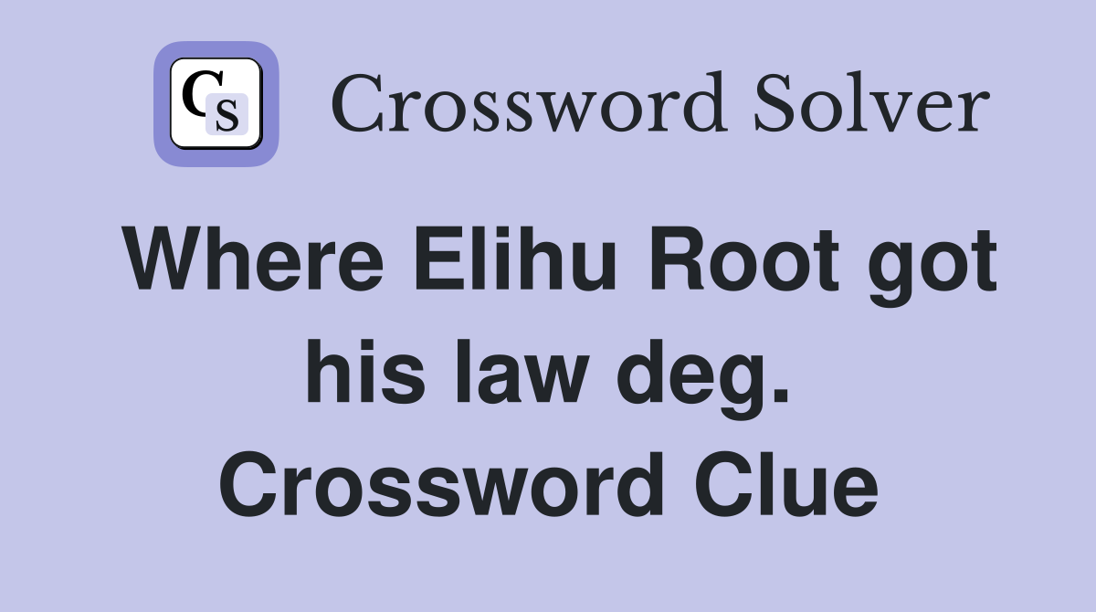 Where Elihu Root got his law deg. Crossword Clue