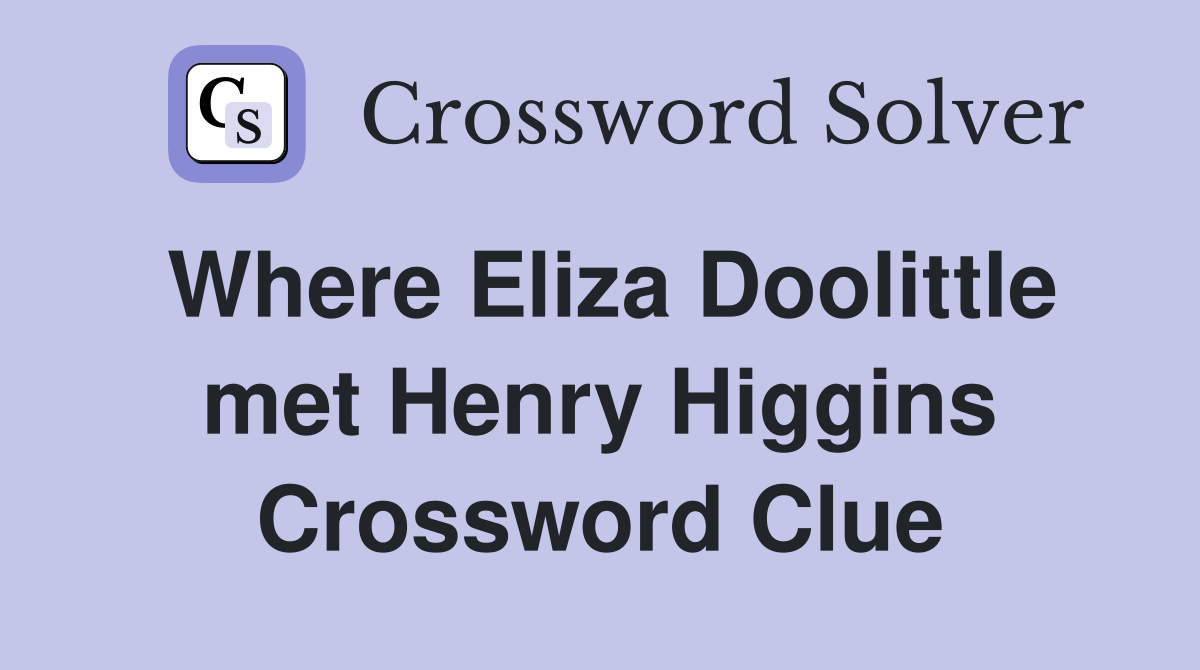 Where Eliza Doolittle met Henry Higgins Crossword Clue