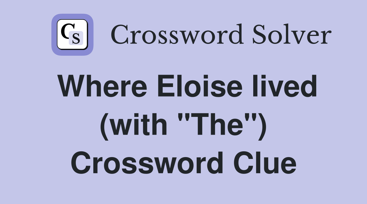 Where Eloise lived (with "The") Crossword Clue