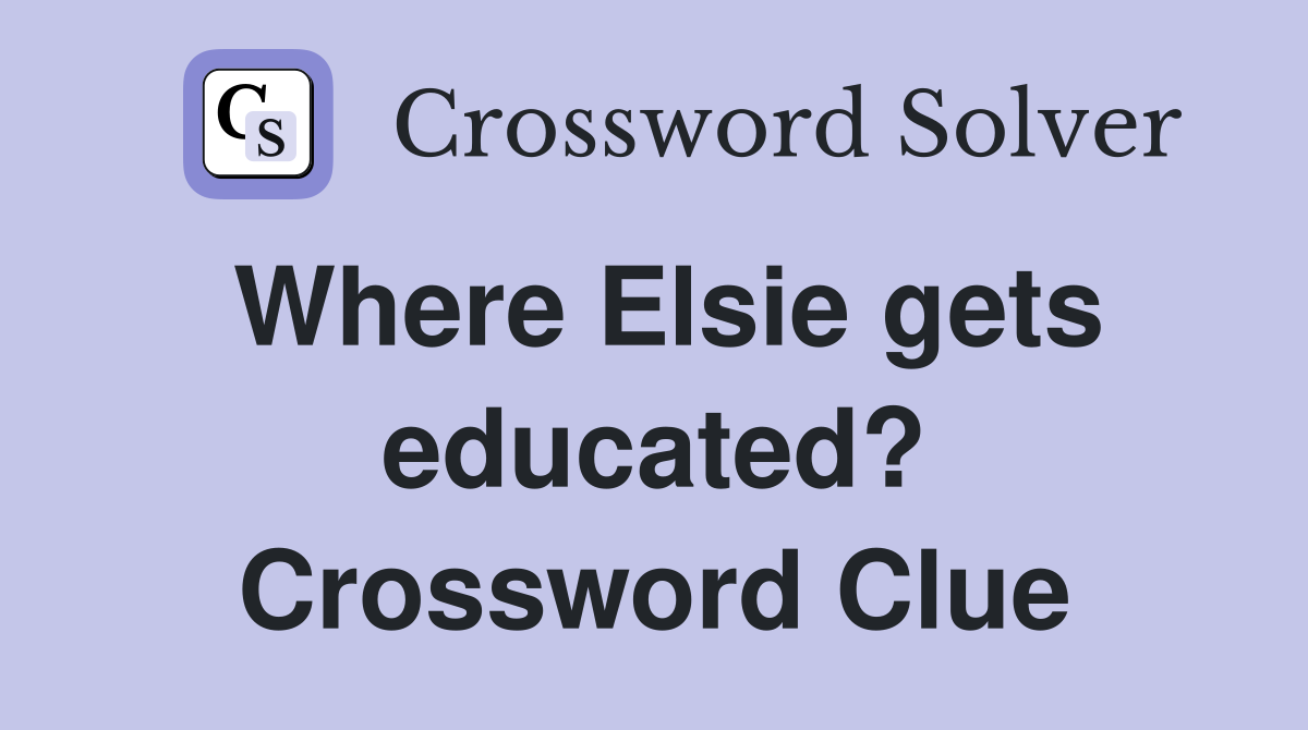 Where Elsie gets educated? Crossword Clue
