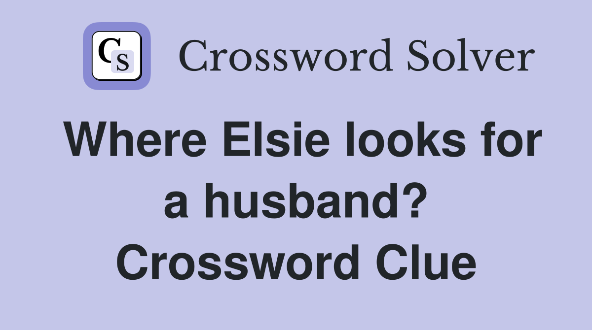Where Elsie looks for a husband? Crossword Clue