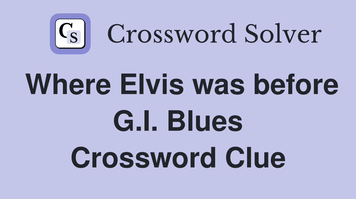 Where Elvis was before G.I. Blues Crossword Clue