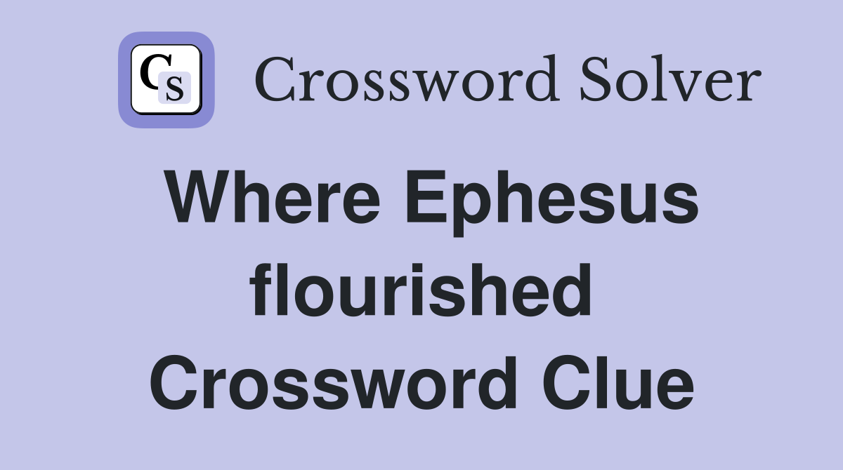 Where Ephesus flourished Crossword Clue