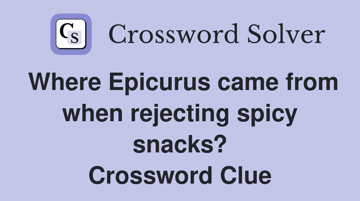 Where Epicurus came from when rejecting spicy snacks? Crossword Clue