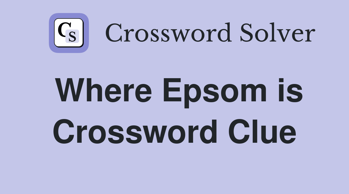 Where Epsom is Crossword Clue