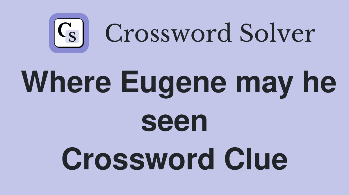 Where Eugene may he seen Crossword Clue