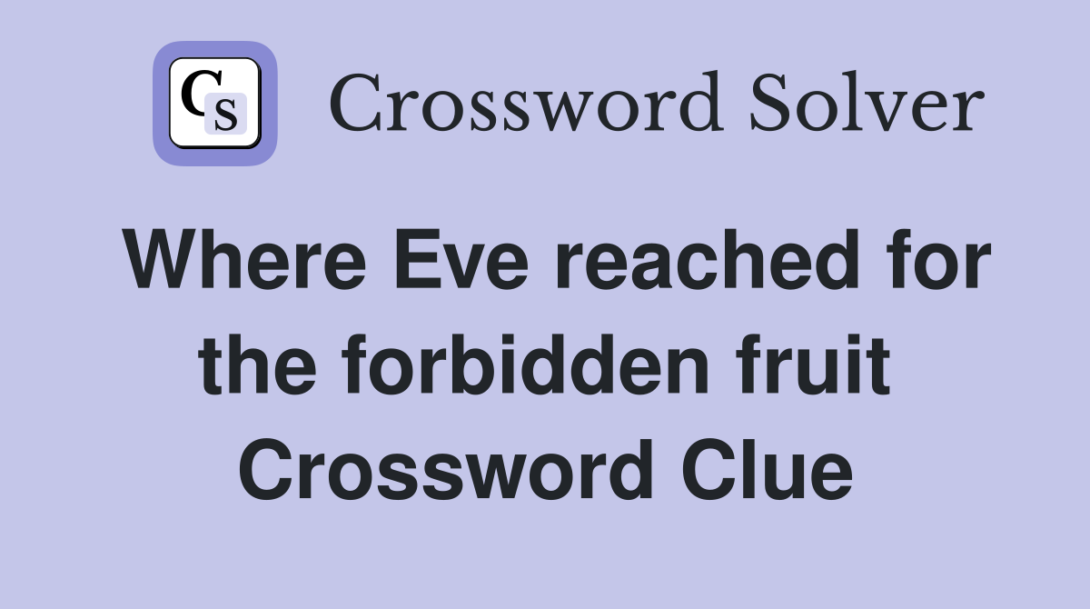 Where Eve reached for the forbidden fruit Crossword Clue