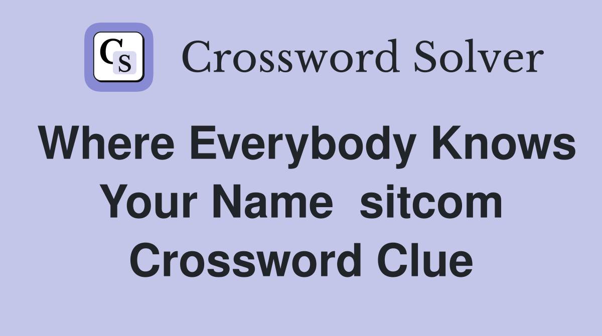 Where Everybody Knows Your Name  sitcom Crossword Clue