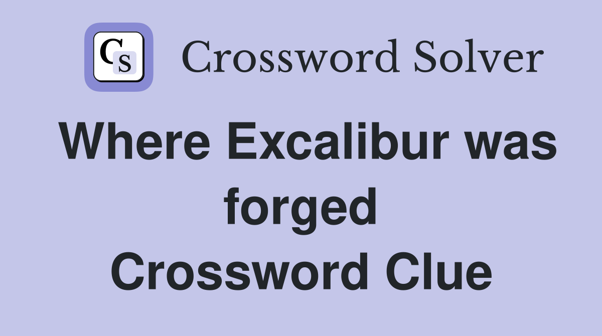 Where Excalibur was forged Crossword Clue