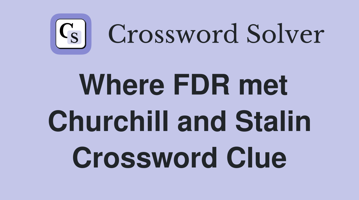 Where FDR met Churchill and Stalin Crossword Clue