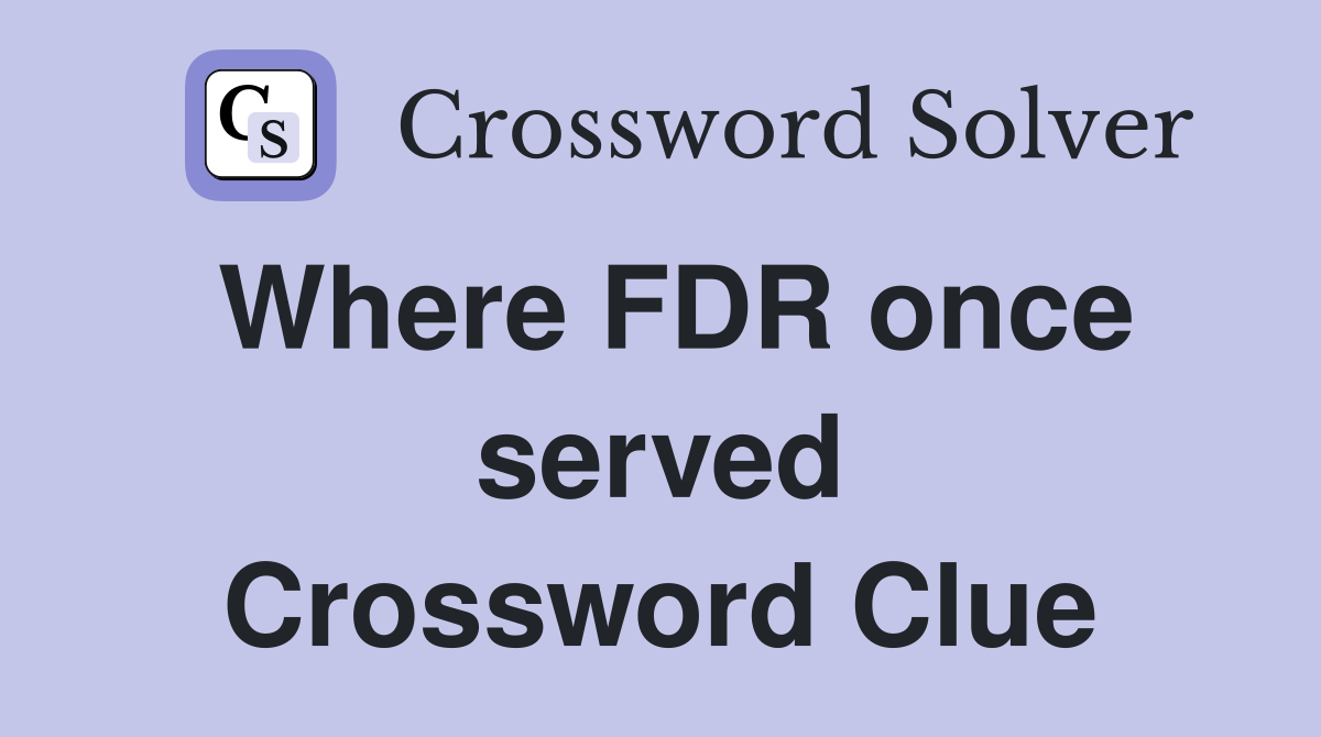 Where FDR once served Crossword Clue