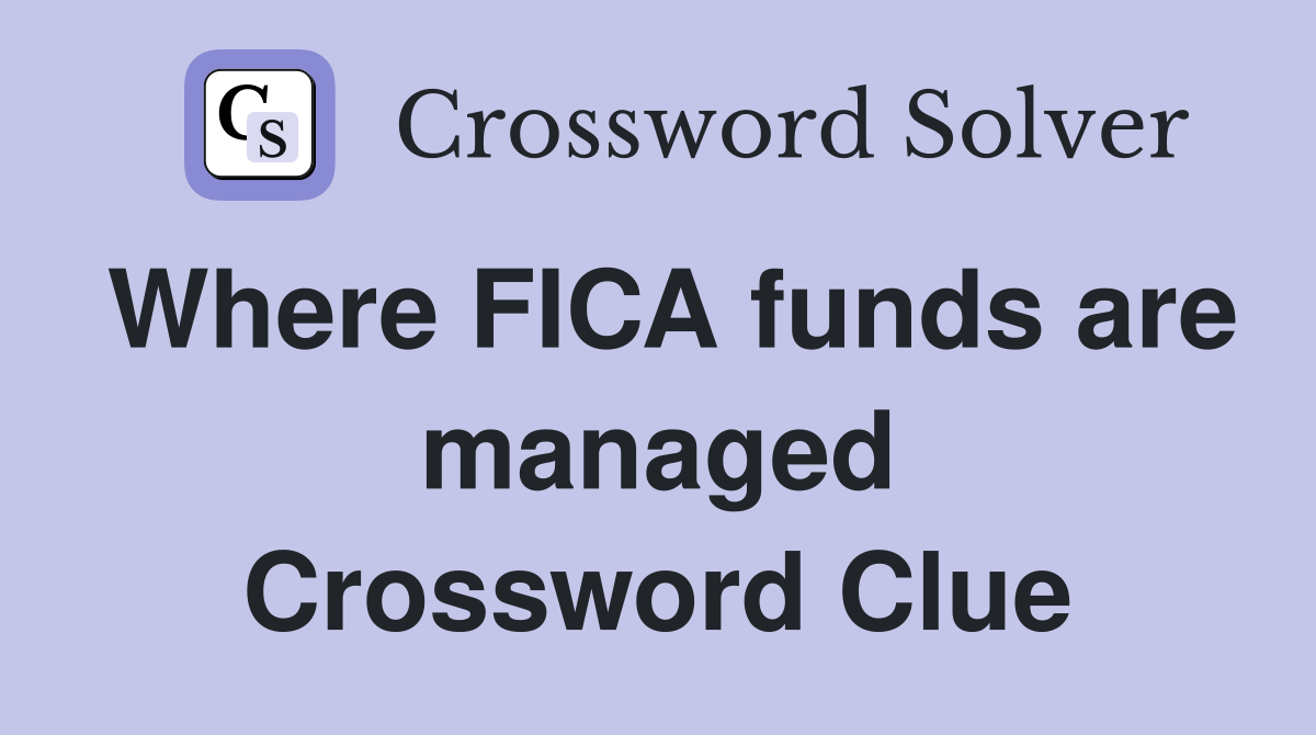 Where FICA funds are managed Crossword Clue
