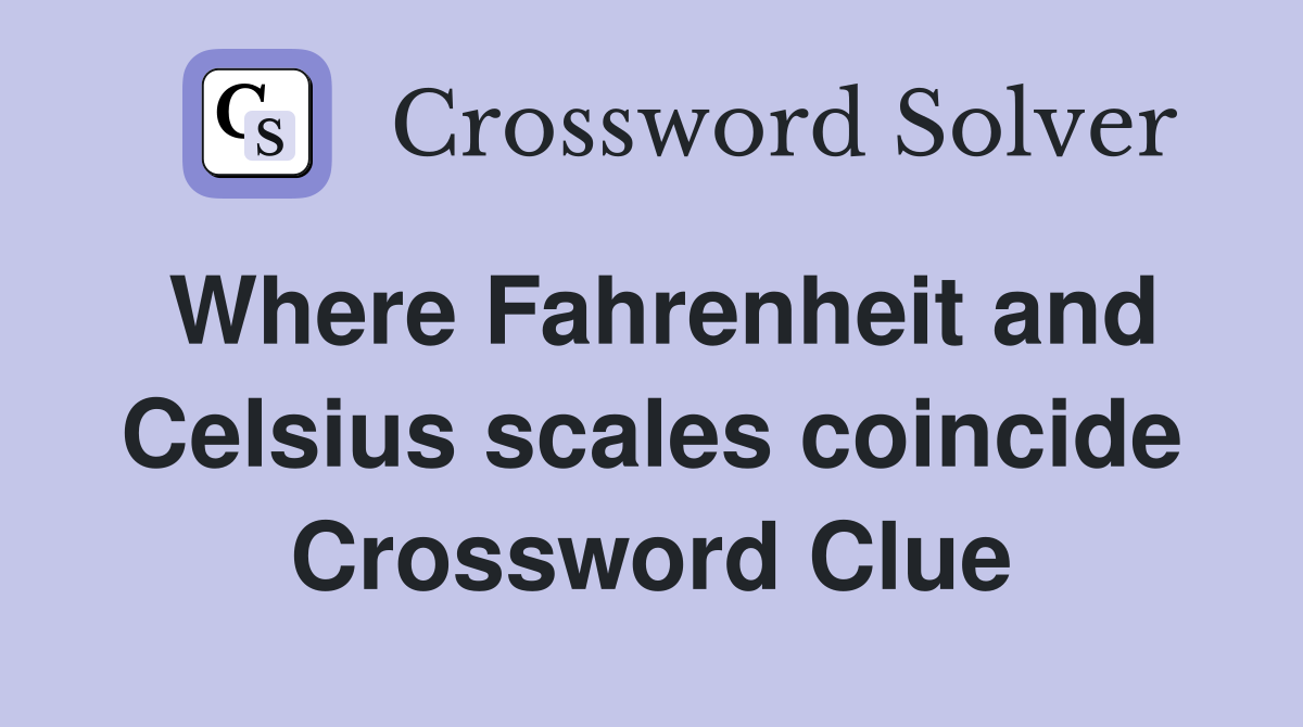 Where Fahrenheit and Celsius scales coincide Crossword Clue