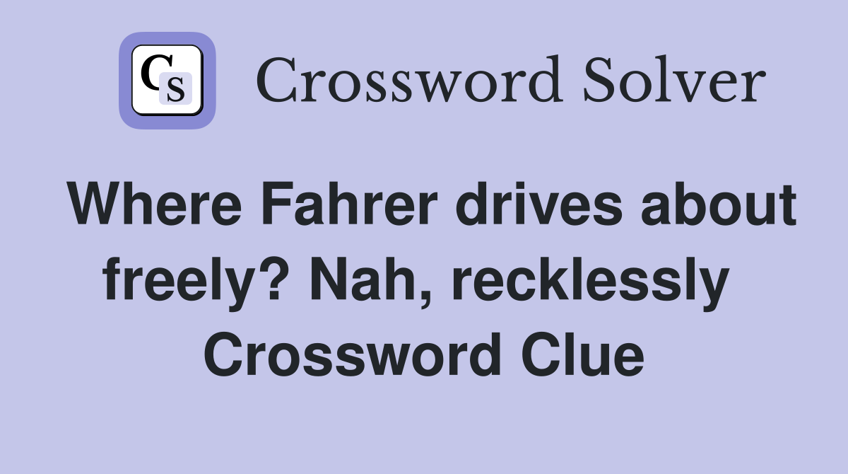 Where Fahrer drives about freely? Nah, recklessly  Crossword Clue