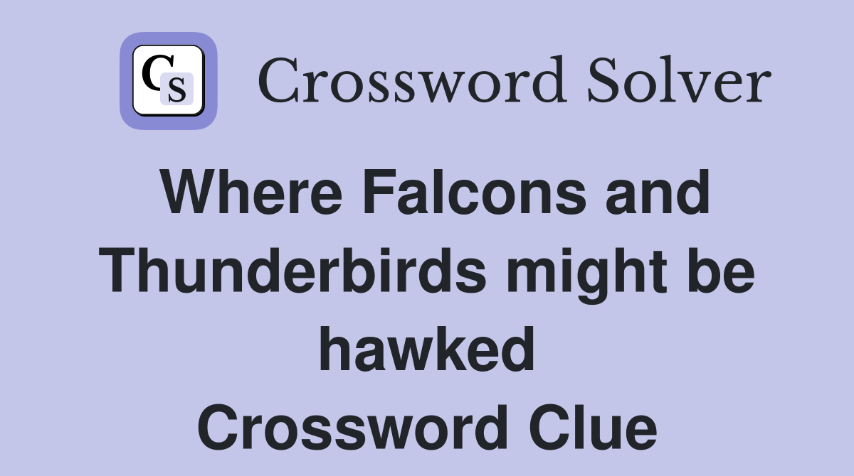 Where Falcons and Thunderbirds might be hawked Crossword Clue