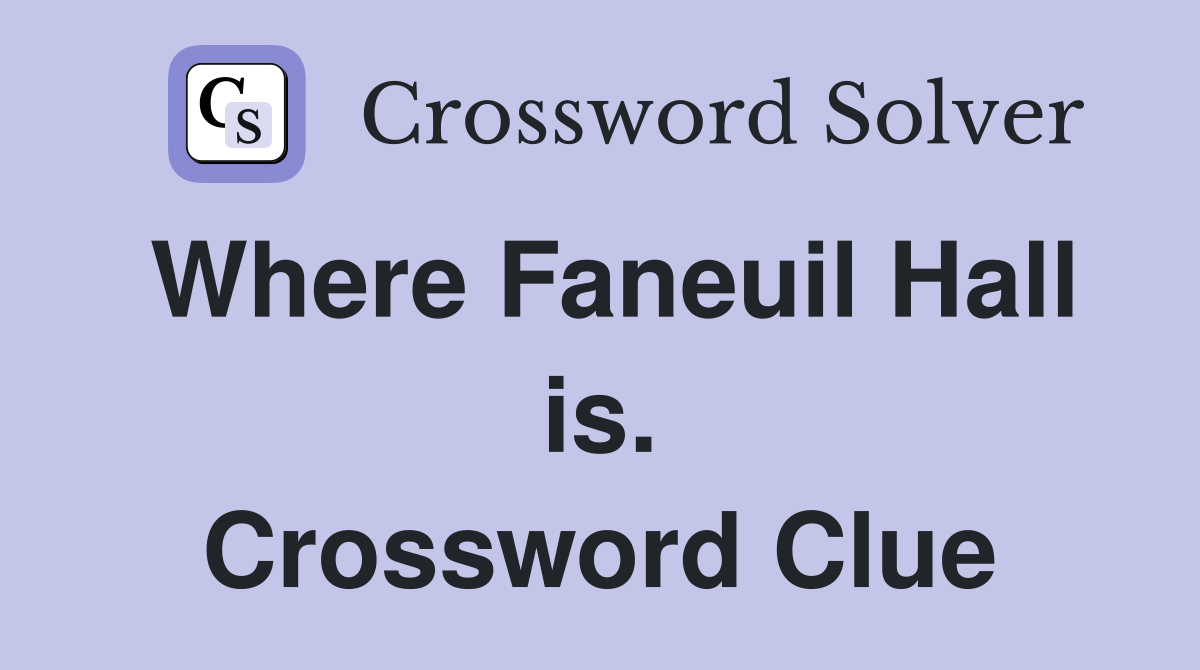 Where Faneuil Hall is. Crossword Clue