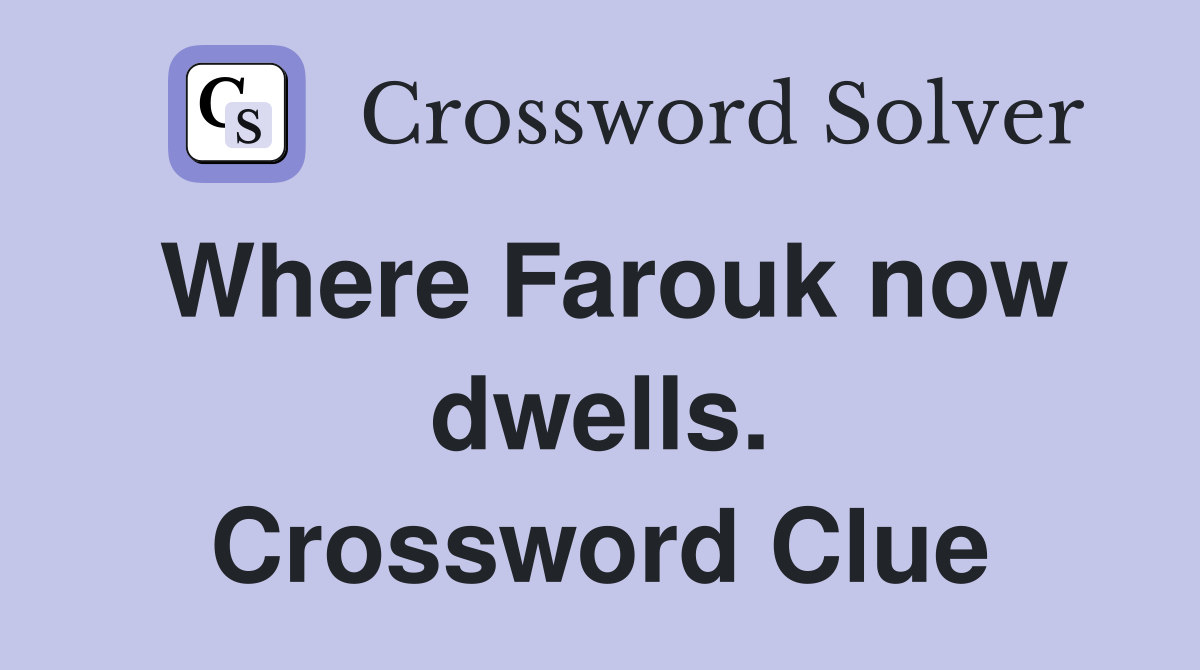 Where Farouk now dwells. Crossword Clue