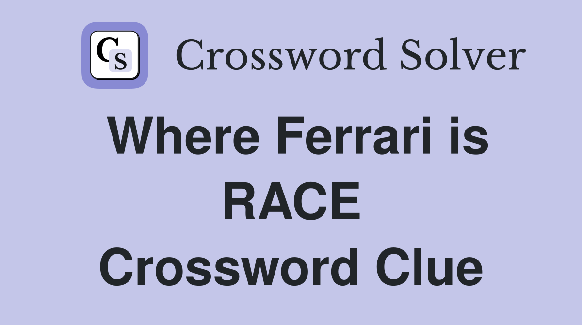 Where Ferrari is RACE Crossword Clue