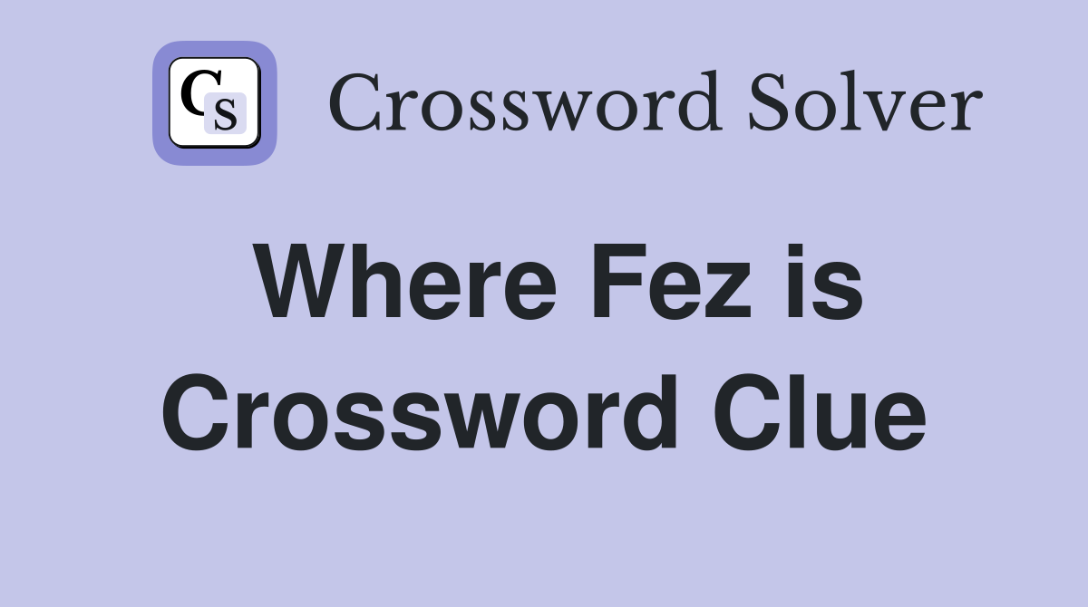 Where Fez is Crossword Clue