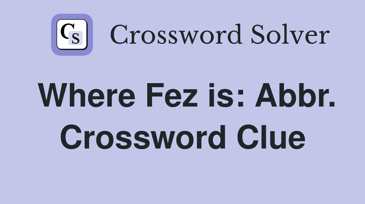 Where Fez is: Abbr. Crossword Clue