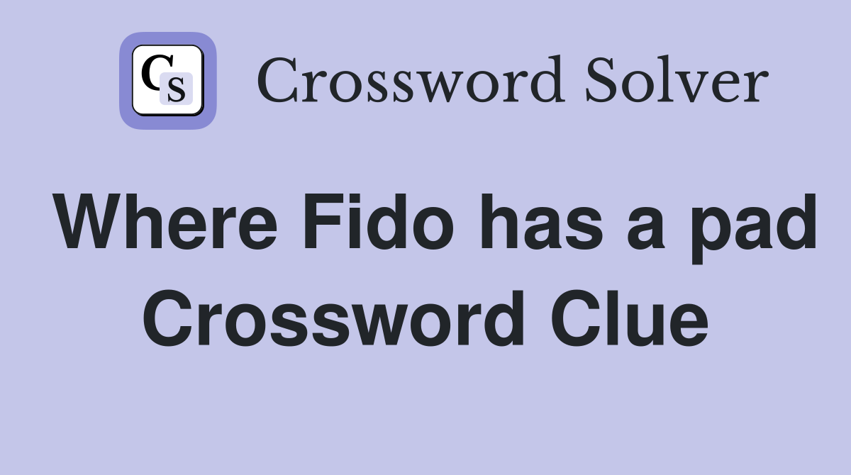 Where Fido has a pad Crossword Clue