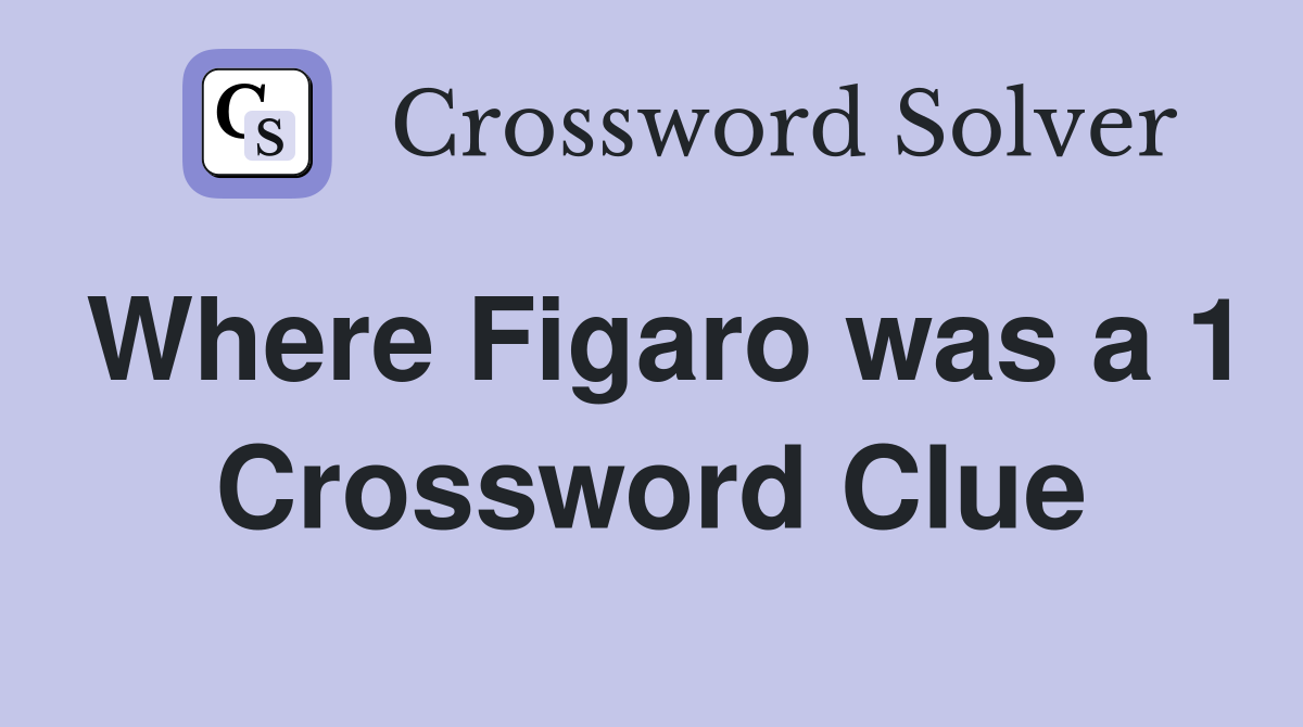 Where Figaro was a 1 Crossword Clue