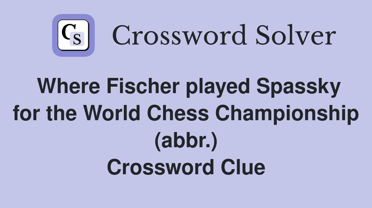 Where Fischer played Spassky for the World Chess Championship (abbr.) Crossword Clue