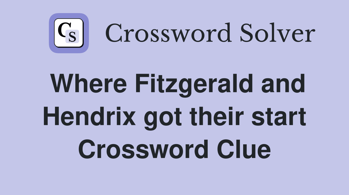 Where Fitzgerald and Hendrix got their start Crossword Clue