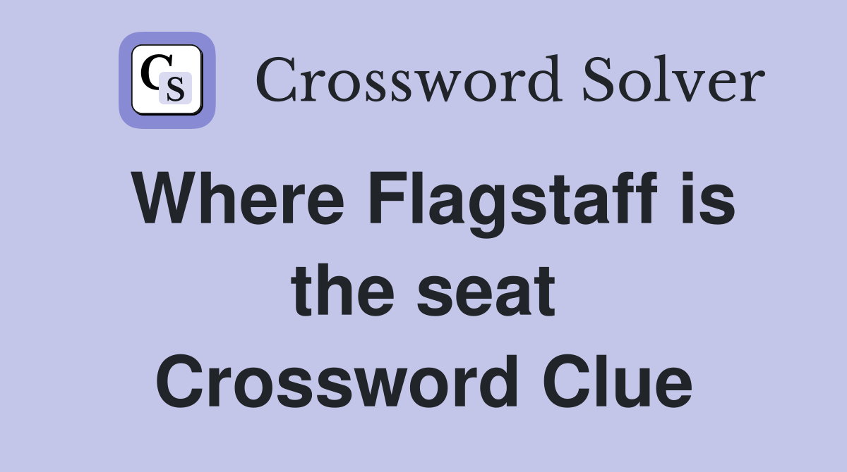Where Flagstaff is the seat Crossword Clue
