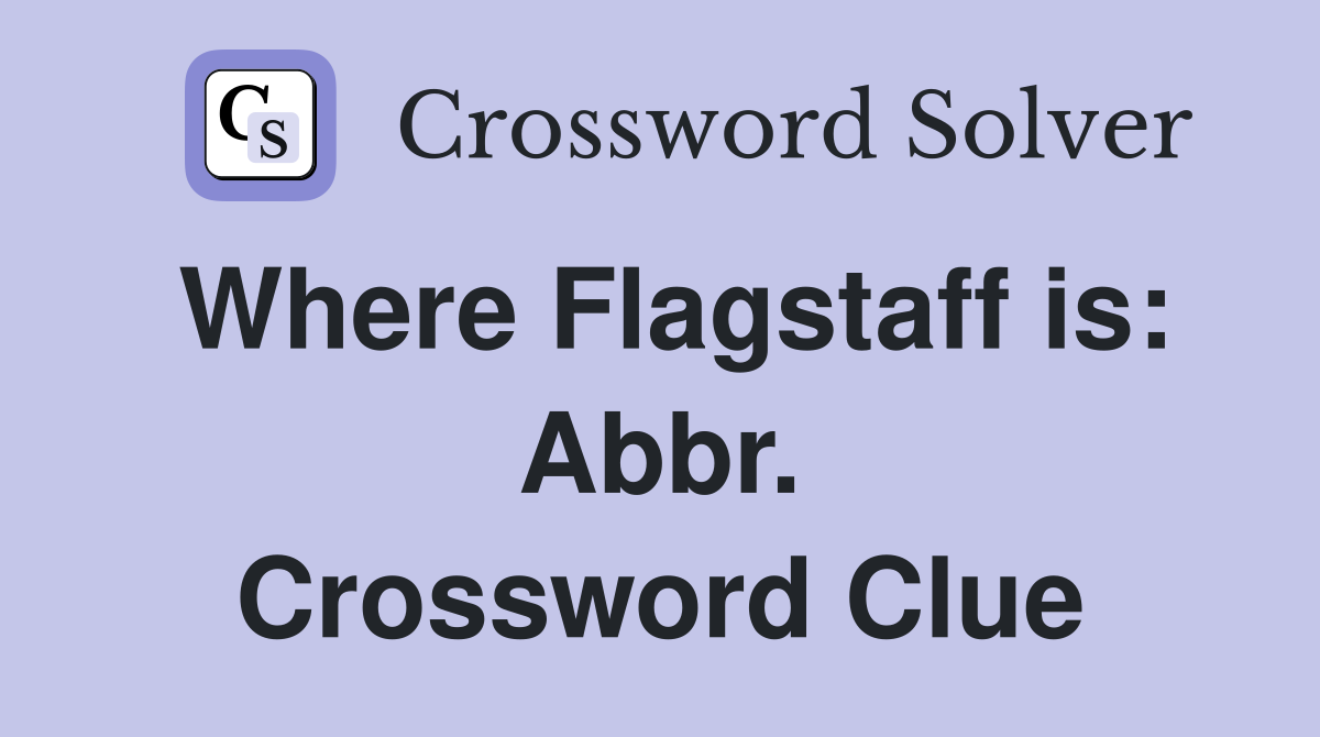 Where Flagstaff is: Abbr. Crossword Clue
