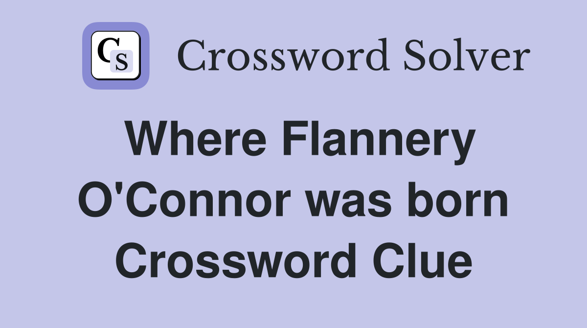 Where Flannery O'Connor was born Crossword Clue