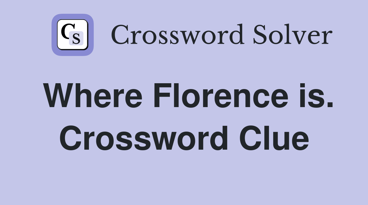 Where Florence is. Crossword Clue
