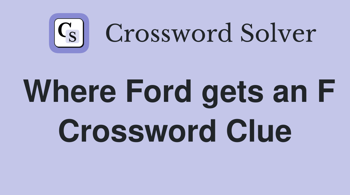 Where Ford gets an F Crossword Clue
