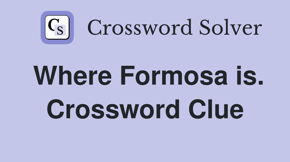 Where Formosa is. Crossword Clue