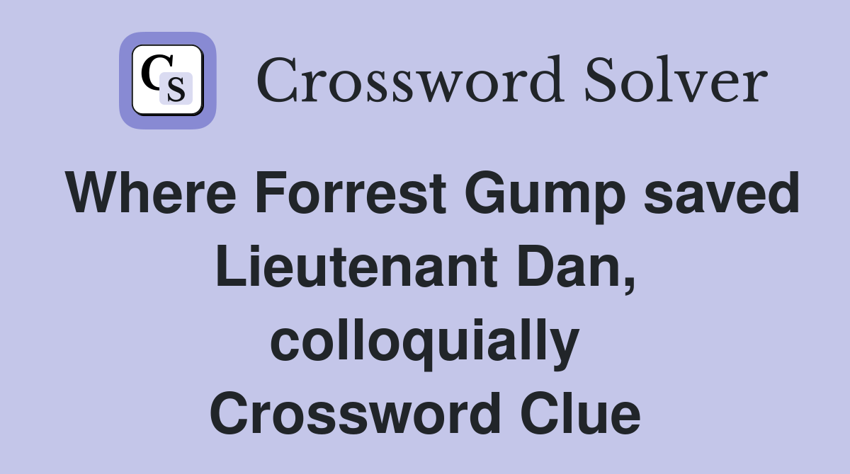 Where Forrest Gump saved Lieutenant Dan, colloquially Crossword Clue