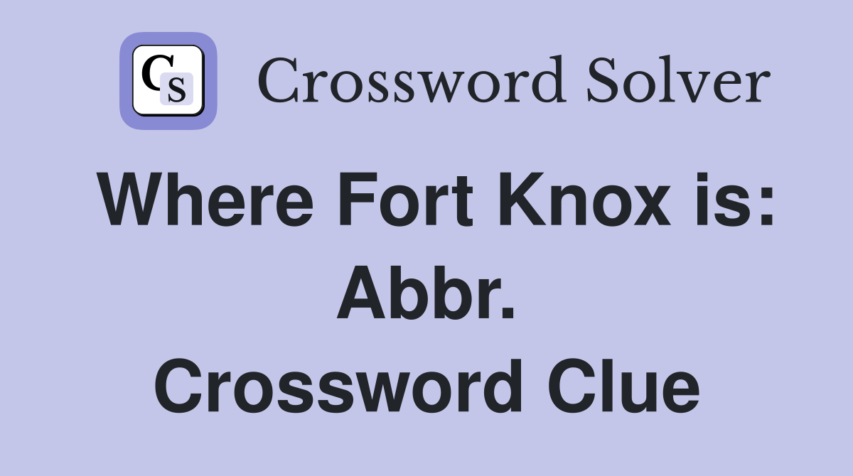 Where Fort Knox is: Abbr. Crossword Clue
