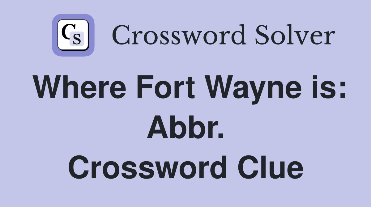 Where Fort Wayne is: Abbr. Crossword Clue