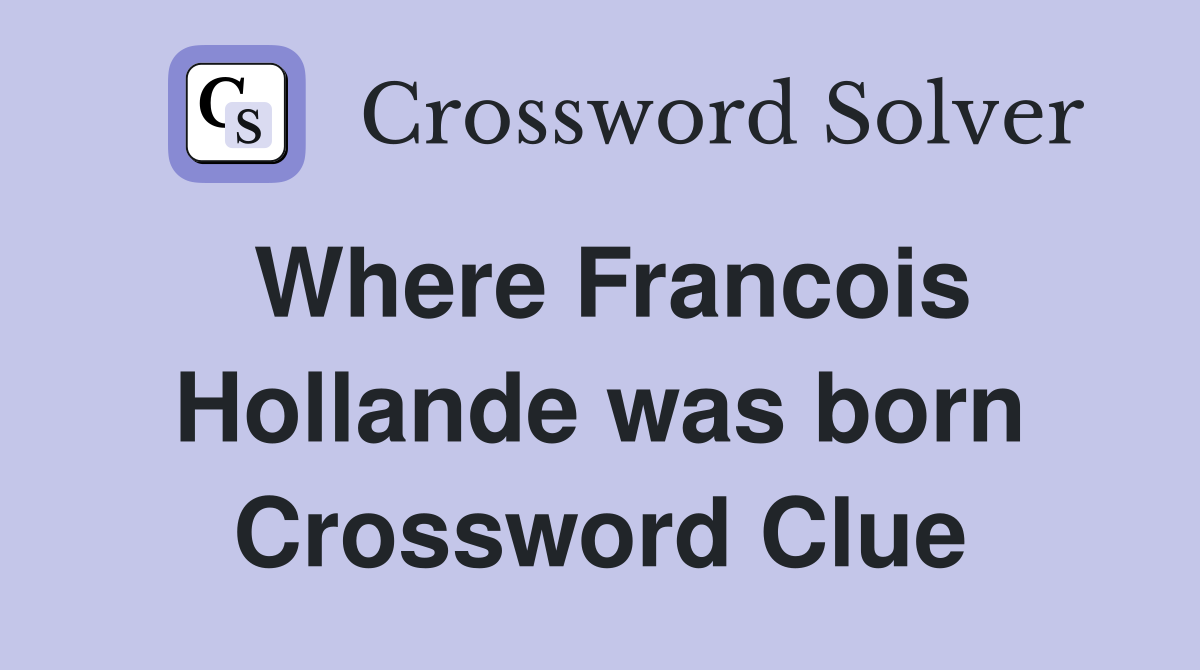 Where Francois Hollande was born Crossword Clue