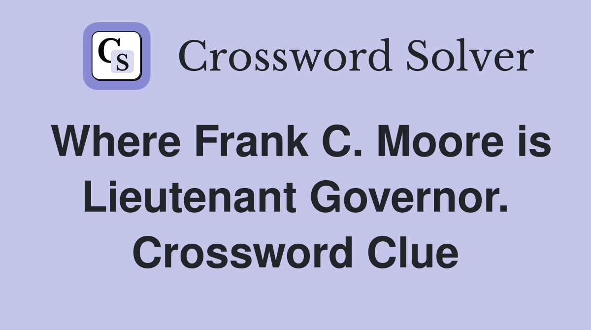 Where Frank C. Moore is Lieutenant Governor. Crossword Clue