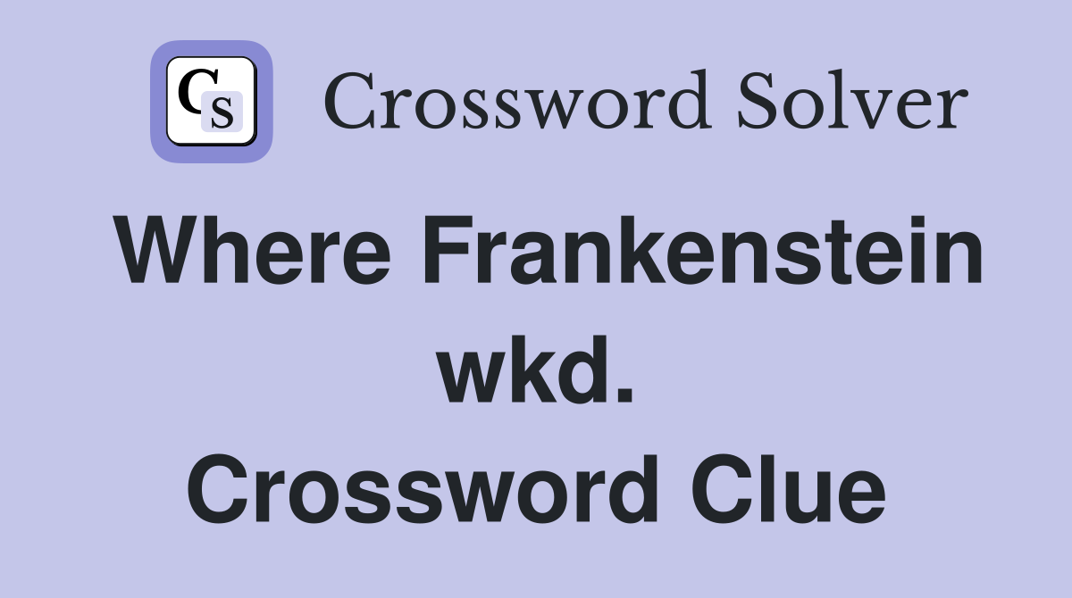 Where Frankenstein wkd. Crossword Clue