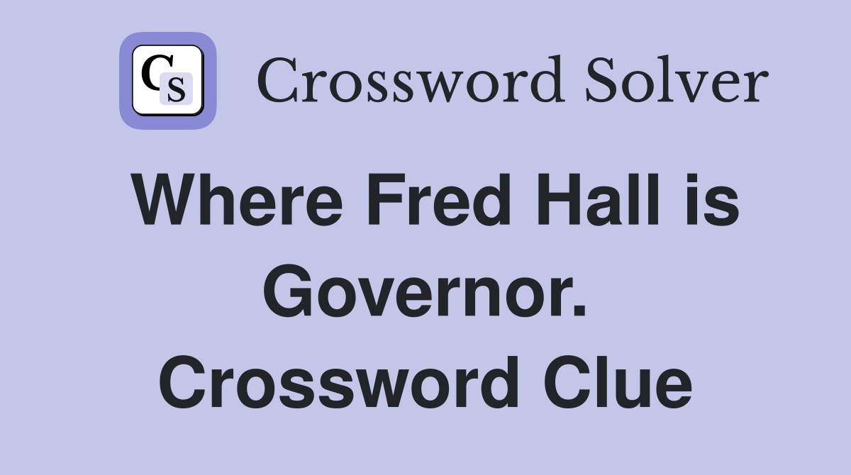Where Fred Hall is Governor. Crossword Clue