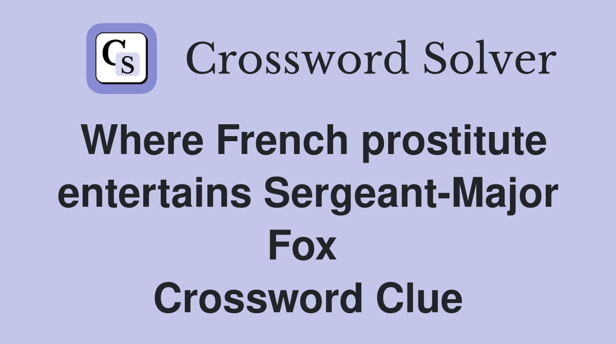 Where French prostitute entertains Sergeant-Major Fox  Crossword Clue